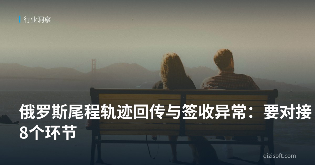 俄罗斯尾程轨迹回传与签收异常：要对接8个环节