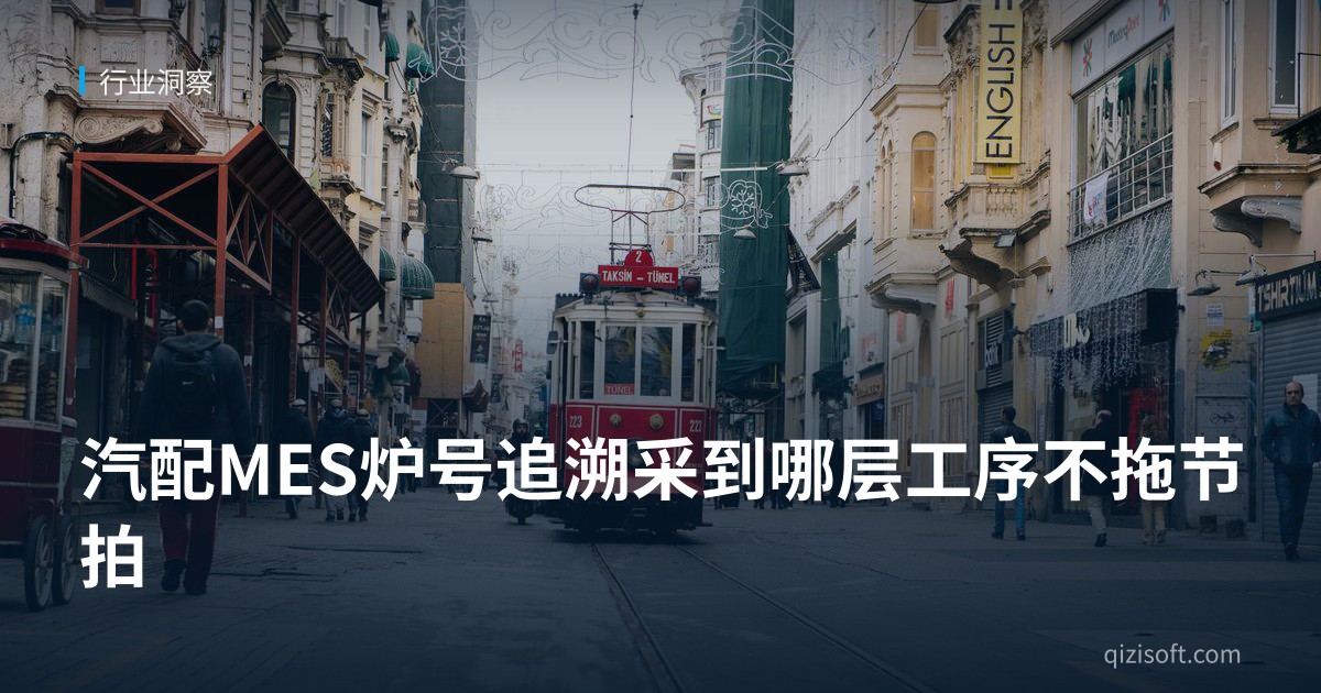 汽配MES炉号追溯采到哪层工序不拖节拍